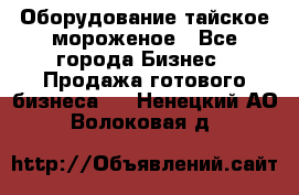 Оборудование тайское мороженое - Все города Бизнес » Продажа готового бизнеса   . Ненецкий АО,Волоковая д.